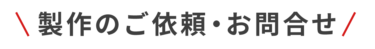 製作のご依頼・お問合せ